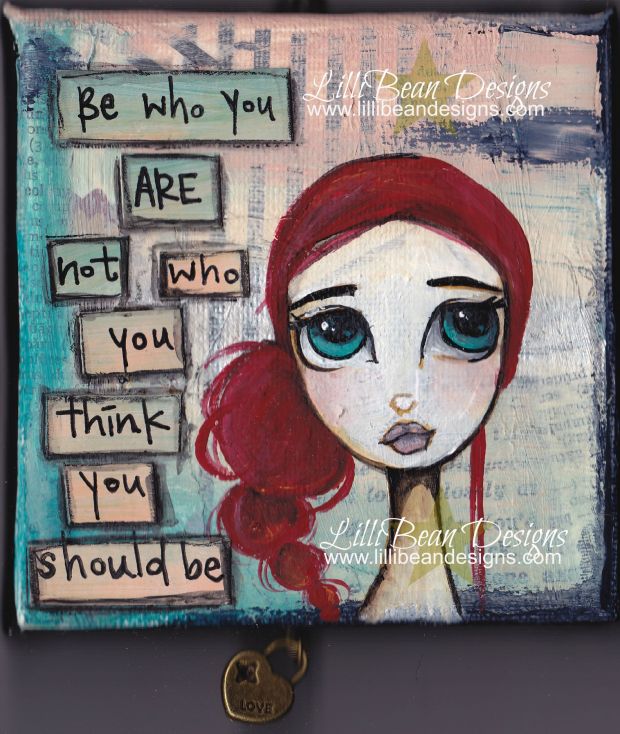Be Who You Are - Not Who You Think You Should Be.